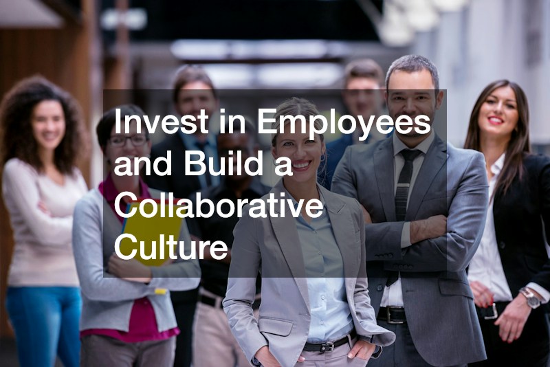 Invest in Employees and Build a Collaborative Culture