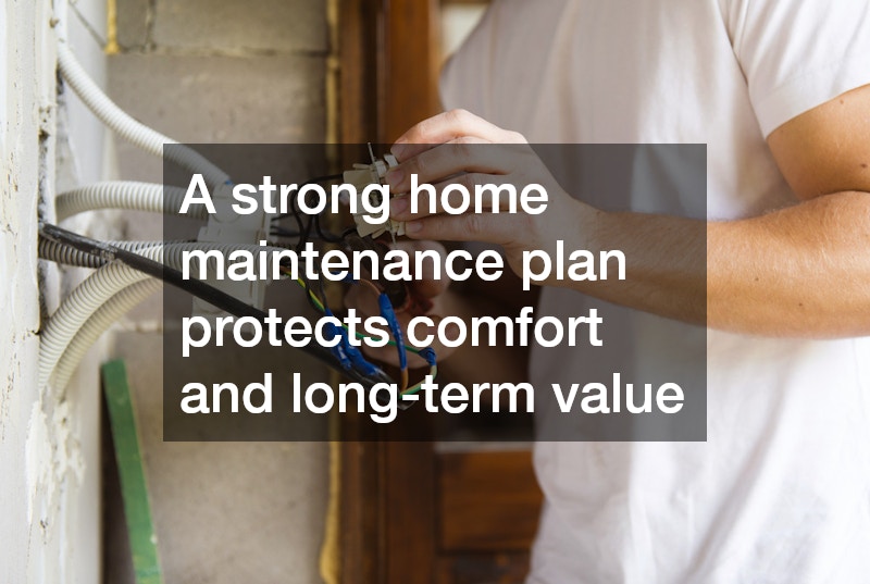 A strong home maintenance plan protects comfort and long-term value