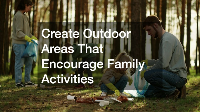 Create Outdoor Areas That Encourage Family Activities
