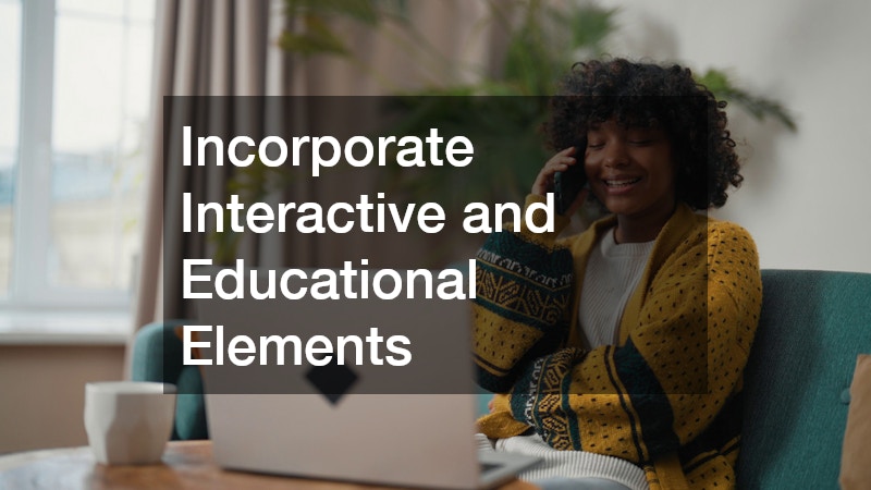 Incorporate Interactive and Educational Elements