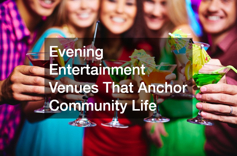 Evening Entertainment Venues That Anchor Community Life