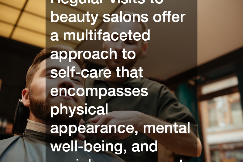 Regular visits to beauty salons offer a multifaceted approach to self-care that encompasses physical appearance, mental well-being, and social engagement.