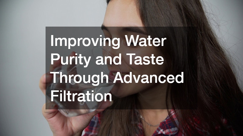 Improving Water Purity and Taste Through Advanced Filtration