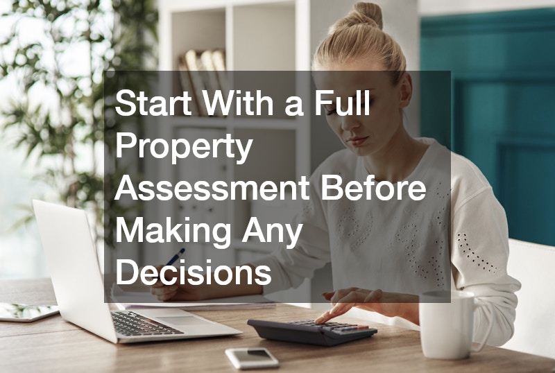 Start With a Full Property Assessment Before Making Any Decisions