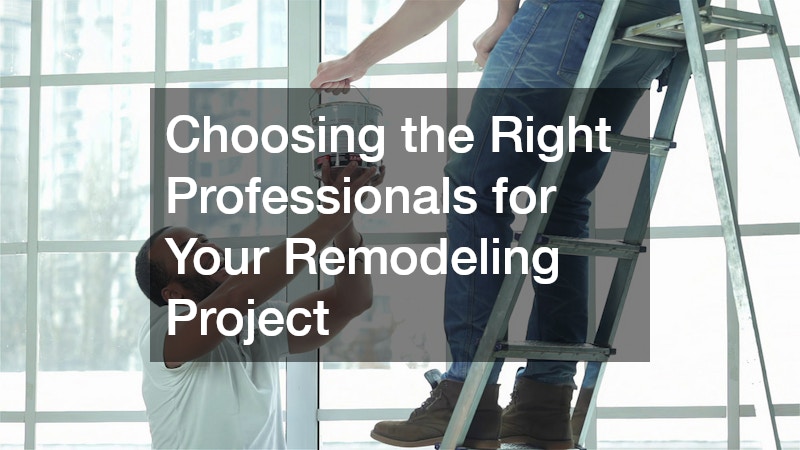 Choosing the Right Professionals for Your Remodeling Project