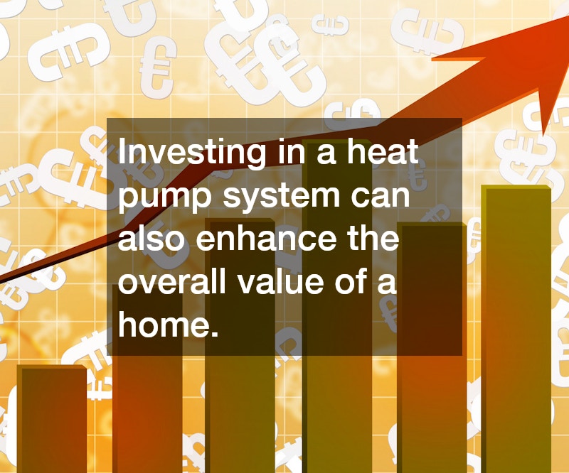 Investing in a heat pump system can also enhance the overall value of a home.