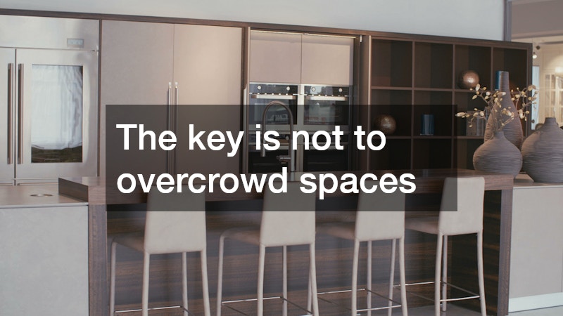 The key is not to overcrowd spaces