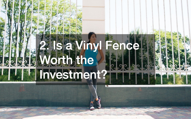 2. Is a Vinyl Fence Worth the Investment?