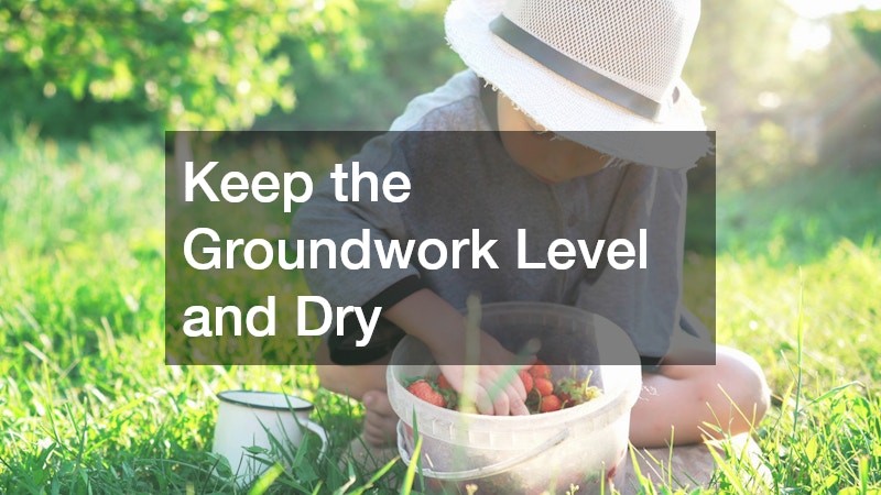 Keep the Groundwork Level and Dry