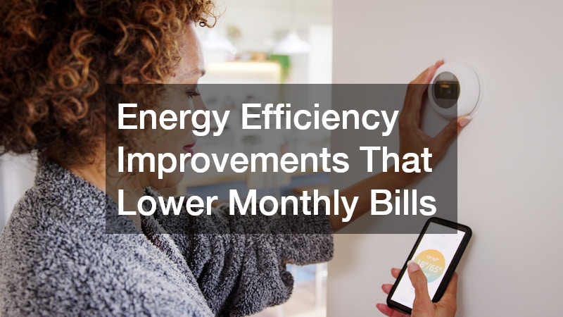 Energy Efficiency Improvements That Lower Monthly Bills