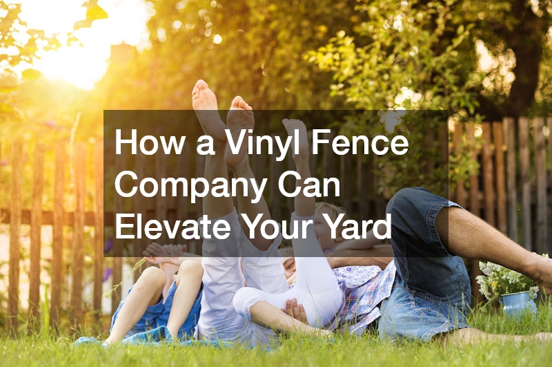 How a Vinyl Fence Company Can Elevate Your Yard