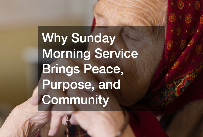 Why Sunday Morning Service Brings Peace, Purpose, and Community