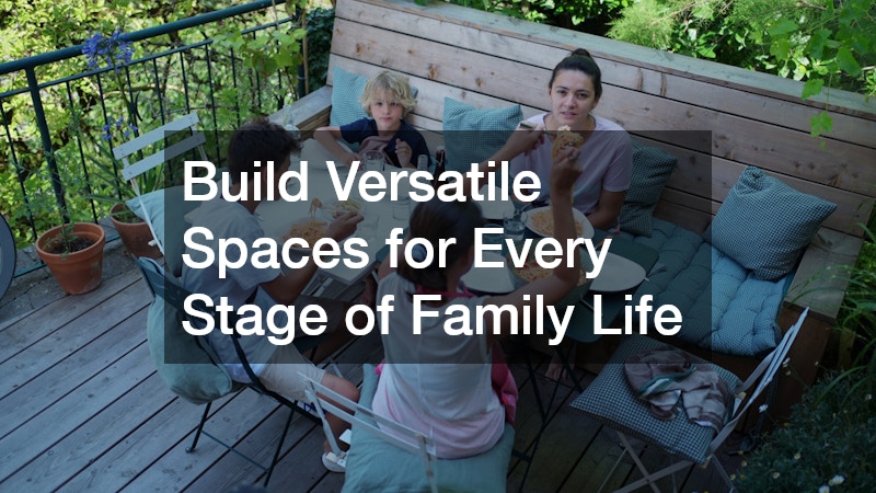 Build Versatile Spaces for Every Stage of Family Life