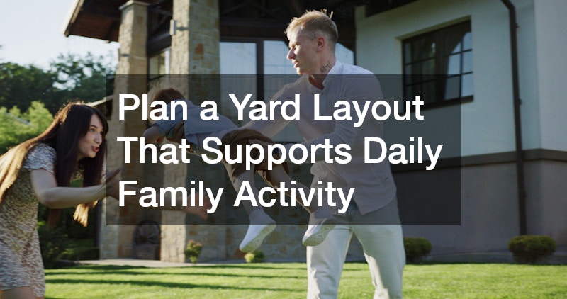 Plan a Yard Layout That Supports Daily Family Activity
