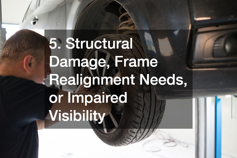 5. Structural Damage, Frame Realignment Needs, or Impaired Visibility