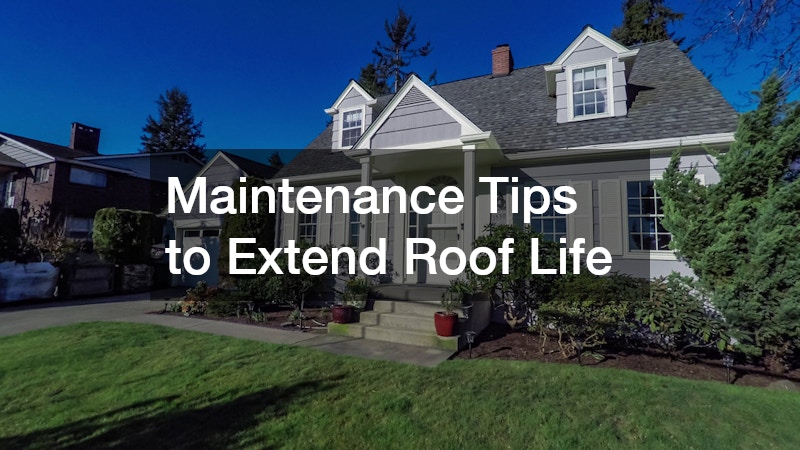 Maintenance Tips to Extend Roof Life