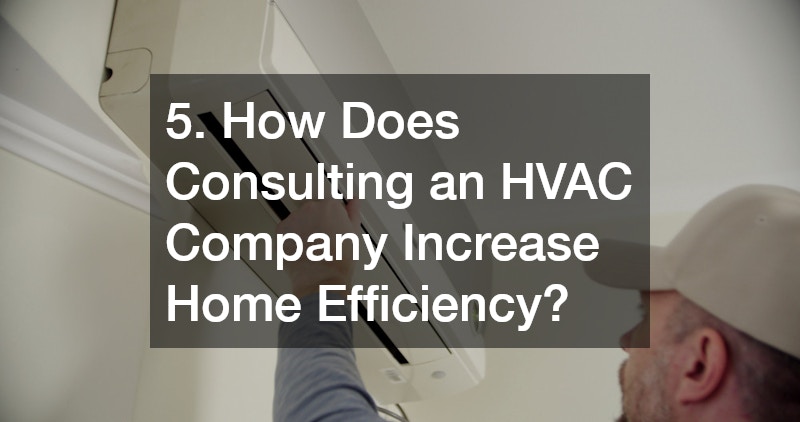 5. How Does Consulting an HVAC Company Increase Home Efficiency?