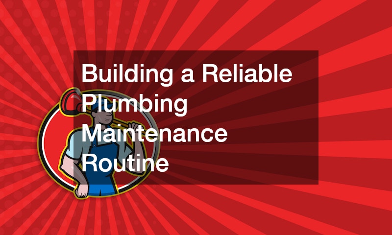 Building a Reliable Plumbing Maintenance Routine