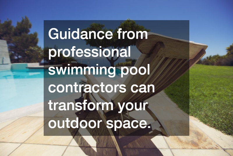 Guidance from professional swimming pool contractors can transform your outdoor space.