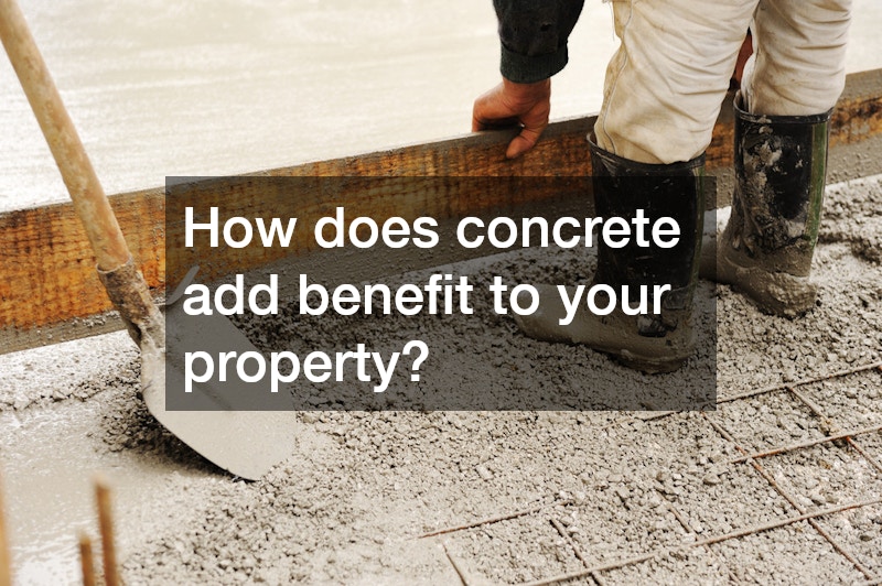 How does concrete add benefit to your property?