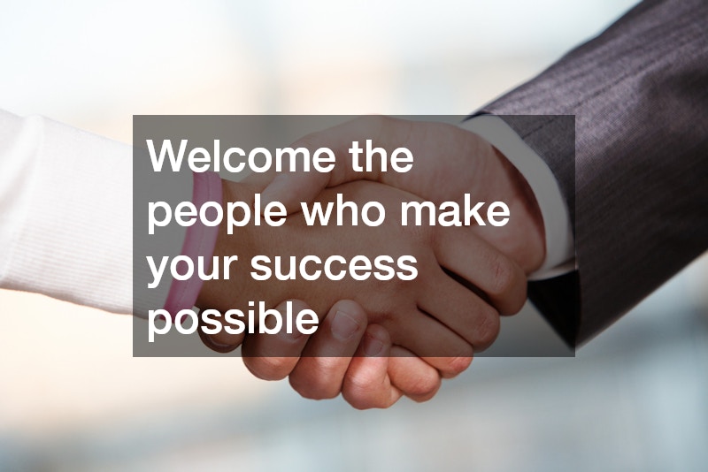 Welcome the people who make your success possible