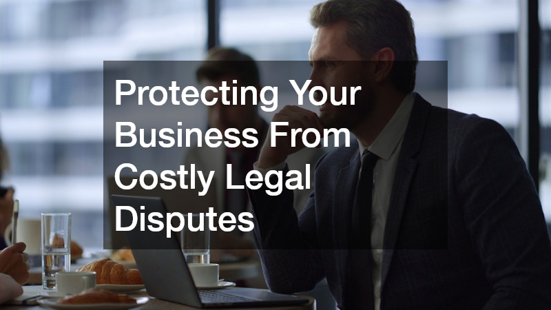 Protecting Your Business From Costly Legal Disputes