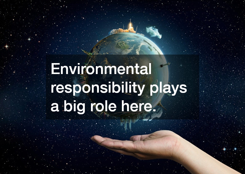 Environmental responsibility plays a big role here.