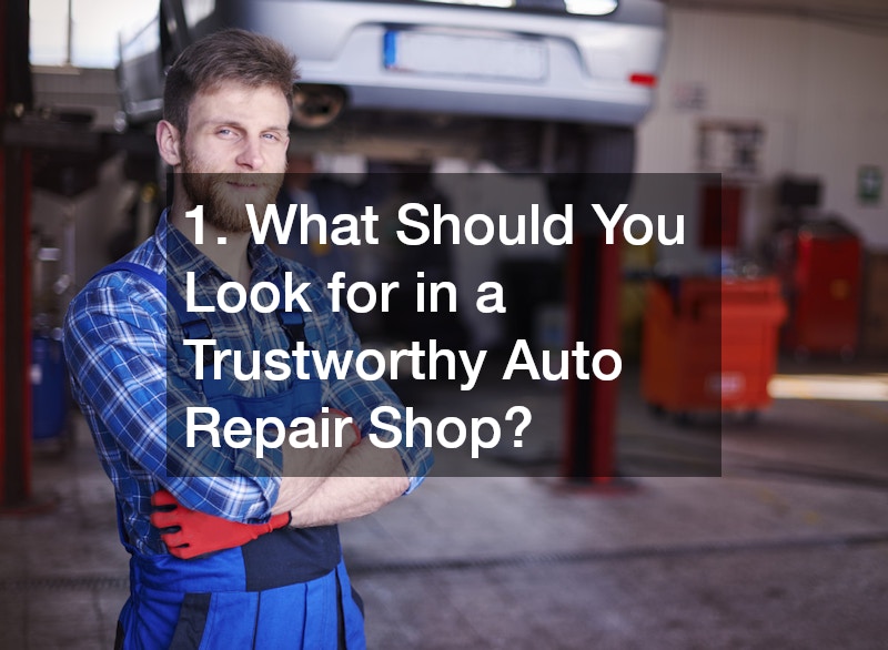 1. What Should You Look for in a Trustworthy Auto Repair Shop?