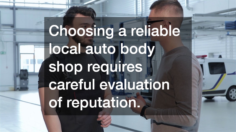 Choosing a reliable local auto body shop requires careful evaluation of reputation.