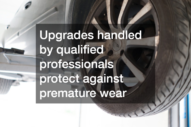 Upgrades handled by qualified professionals protect against premature wear