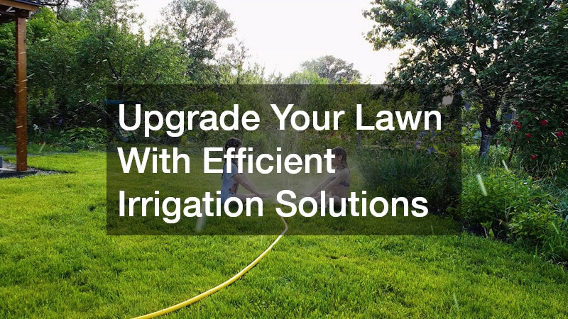 Upgrade Your Lawn With Efficient Irrigation Solutions