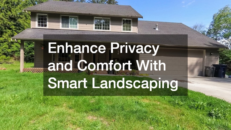 Enhance Privacy and Comfort With Smart Landscaping