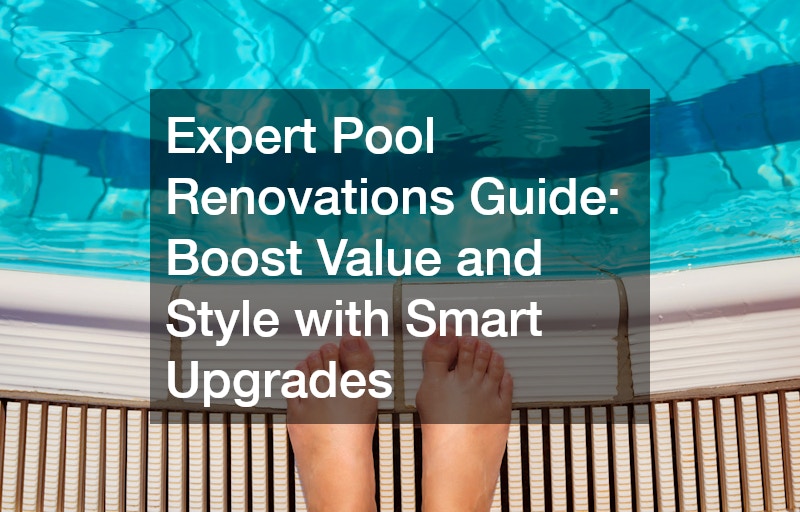 Expert Pool Renovations Guide: Boost Value and Style with Smart Upgrades