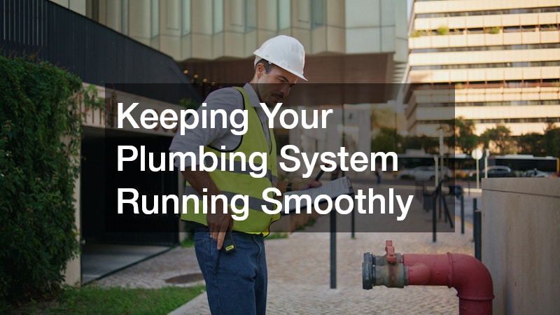 Keeping Your Plumbing System Running Smoothly