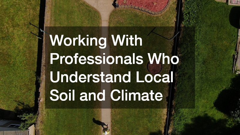 Working With Professionals Who Understand Local Soil and Climate
