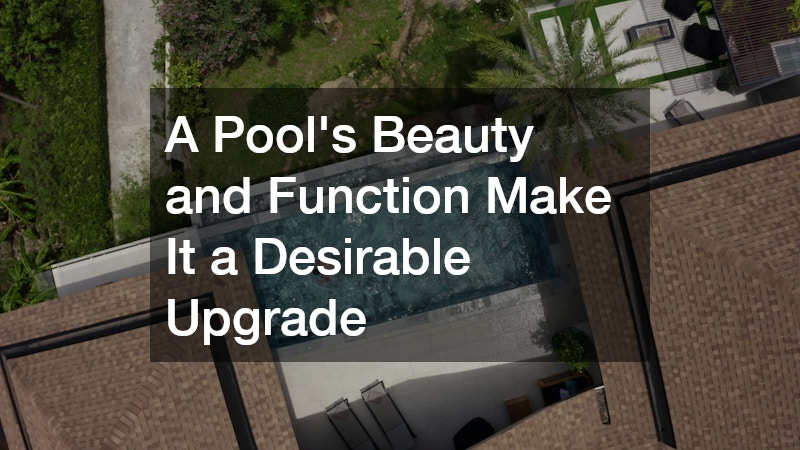 A Pool’s Beauty and Function Make It a Desirable Upgrade