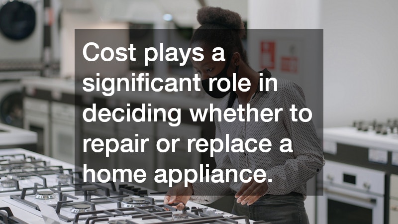 Cost plays a significant role in deciding whether to repair or replace a home appliance.