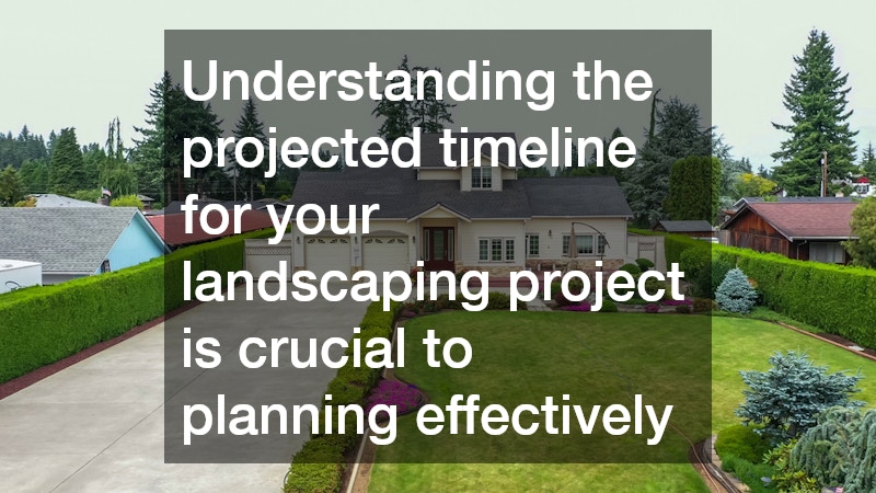 Understanding the projected timeline for your landscaping project is crucial to planning effectively