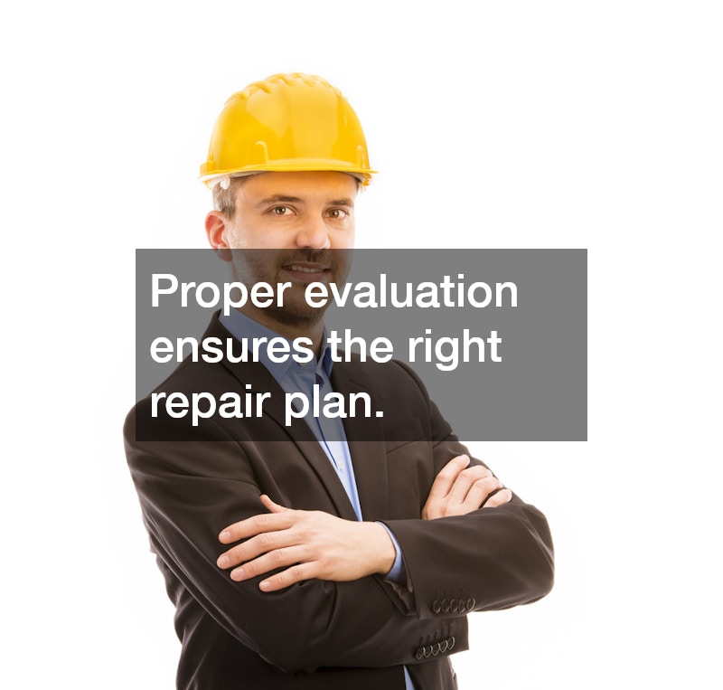 Proper evaluation ensures the right repair plan.