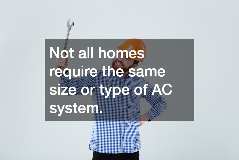 Not all homes require the same size or type of AC system.