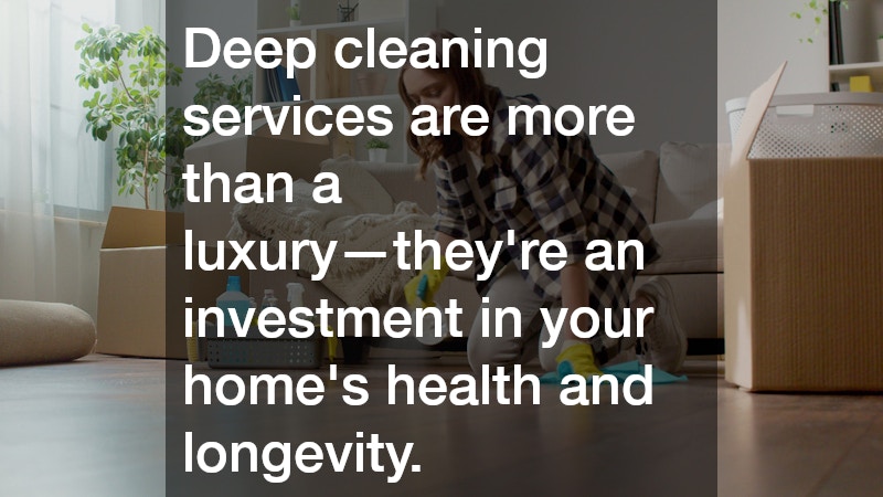 Deep cleaning services are more than a luxury—they’re an investment in your home’s health and longevity.