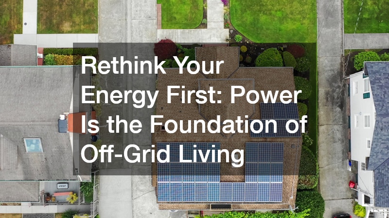 Rethink Your Energy First: Power Is the Foundation of Off-Grid Living