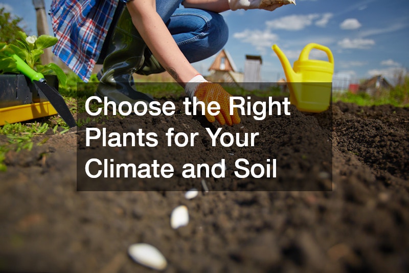 Choose the Right Plants for Your Climate and Soil