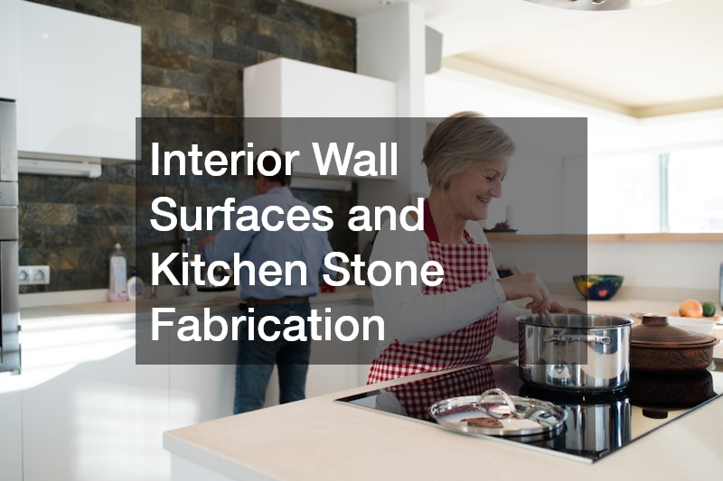 Interior Wall Surfaces and Kitchen Stone Fabrication
