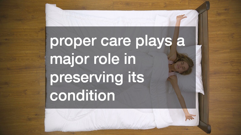 proper care plays a major role in preserving its condition