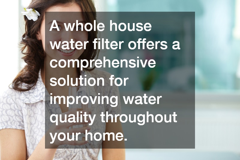 A whole house water filter offers a comprehensive solution for improving water quality throughout your home.