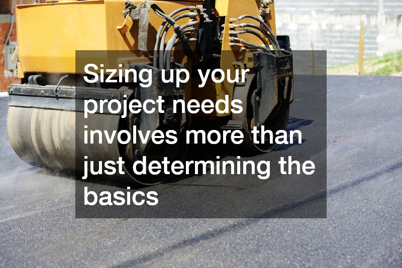 Sizing up your project needs involves more than just determining the basics