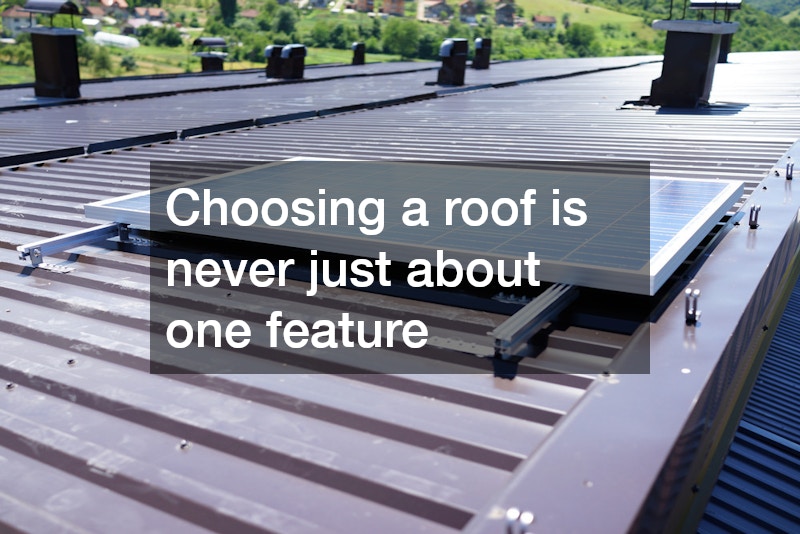 Choosing a roof is never just about one feature