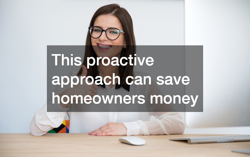 This proactive approach can save homeowners money