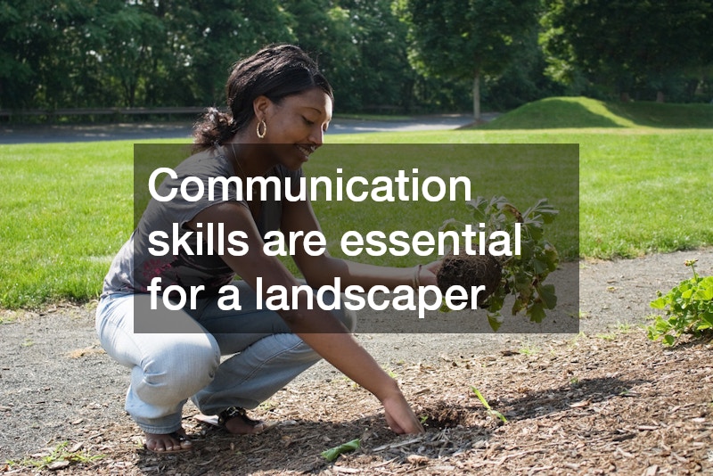Communication skills are essential for a landscaper